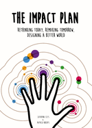 The Impact Plan: Rethinking today, remaking tomorrow, designing a better world