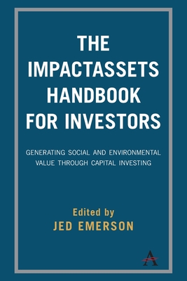 The Impactassets Handbook for Investors: Generating Social and Environmental Value Through Capital Investing - Emerson, Jed (Editor)