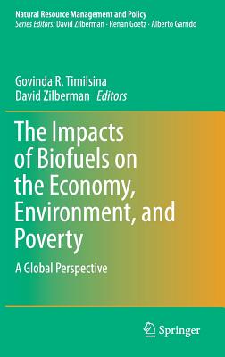 The Impacts of Biofuels on the Economy, Environment, and Poverty: A Global Perspective - Timilsina, Govinda R (Editor), and Zilberman, David (Editor)