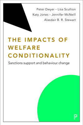 The Impacts of Welfare Conditionality: Sanctions Support and Behaviour Change - Dwyer, Peter, and Scullion, Lisa, and Jones, Katy