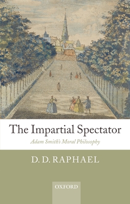 The Impartial Spectator: Adam Smith's Moral Philosophy - Raphael, D D