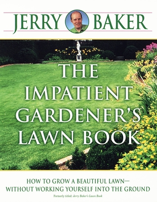 The Impatient Gardener's Lawn Book: How to Grow a Beautiful Lawn--Without Working Yourself into the Ground - Baker, Jerry