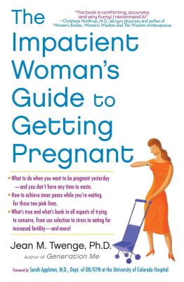 The Impatient Woman's Guide to Getting Pregnant - Twenge, Jean M, PH.D., PH D