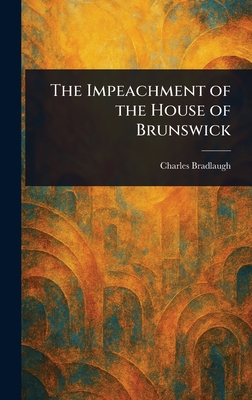 The Impeachment of the House of Brunswick - Bradlaugh, Charles