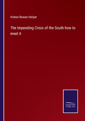 The Impending Crisis of the South how to meet it - Helper, Hinton Rowan