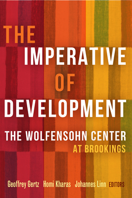 The Imperative of Development: The Wolfensohn Center at Brookings - Gertz, Geoffrey (Editor), and Kharas, Homi (Editor), and Linn, Johannes F (Editor)