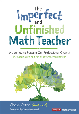 The Imperfect and Unfinished Math Teacher [Grades K-12]: A Journey to Reclaim Our Professional Growth - Orton, Chase