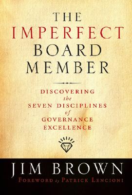 The Imperfect Board Member: Discovering the Seven Disciplines of Governance Excellence - Brown, Jim