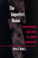 The Imperfect Union: Constitutional Structures of German Unification - Quint, Peter E