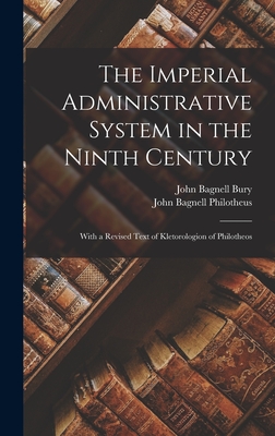 The Imperial Administrative System in the Ninth Century: With a Revised Text of Kletorologion of Philotheos - Bury, John Bagnell, and Philotheus, John Bagnell