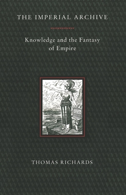 The Imperial Archive: Knowledge and the Fantasy of Empire - Richards, Thomas