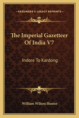 The Imperial Gazetteer of India V7: Indore to Kardong - Hunter, William Wilson