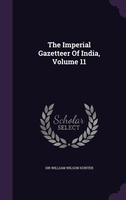 The Imperial Gazetteer Of India, Volume 11 - Sir William Wilson Hunter (Creator)