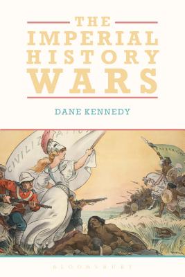 The Imperial History Wars: Debating the British Empire - Kennedy, Dane