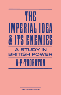 The Imperial Idea and Its Enemies: A Study in British Power