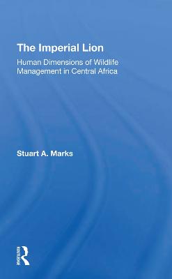 The Imperial Lion: Human Dimensions Of Wildlife Management In Central Africa - Marks, Stuart A