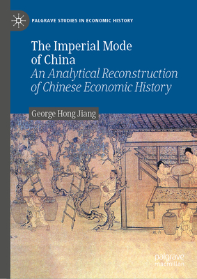 The Imperial Mode of China: An Analytical Reconstruction of Chinese Economic History - Jiang, George Hong