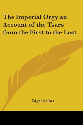 The Imperial Orgy: An Account of the Tsars from the First to the Last - Saltus, Edgar