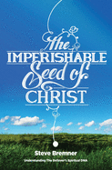 The Imperishable Seed of Christ: Understanding the Believer's Spiritual D.N.A.