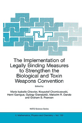 The Implementation of Legally Binding Measures to Strengthen the Biological and Toxin Weapons Convention: Proceedings of the NATO Advanced Study Institute, Held in Budapest, Hungary, 2001 - Chevrier, Marie Isabelle (Editor), and Chomiczewski, Krzysztof (Editor), and Garrigue, Henri (Editor)