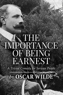 The Importance of Being Earnest: A Trivial Comedy for Serious People - Wilde, Oscar