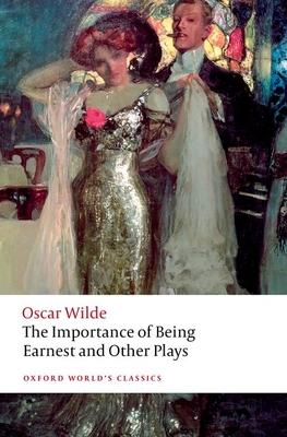 The Importance of Being Earnest and Other Plays - Wilde, Oscar, and Hext, Kate (Editor)