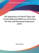 The Importance of Liberal Tastes and Good Intellectual Habits as a Provision for Pure and Permanent Enjoyment (1837)