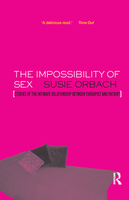 The Impossibility of Sex: Stories of the Intimate Relationship between Therapist and Client - Orbach, Susie