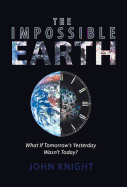 The Impossible Earth: What If Tomorrow's Yesterday Wasn't Today?