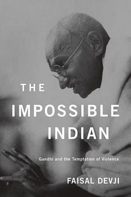 The Impossible Indian: Gandhi and the Temptation of Violence - Devji, Faisal