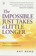 The Impossible Just Takes a Little Longer: How to Live Every Day with Purpose and Passion