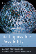 The Impossible Possibility: Christ and the Problems of Forgiveness