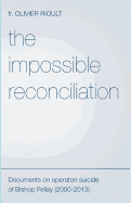 The Impossible Reconciliation: Documents on Operation Suicide of Bishop Fellay (2000-2013)