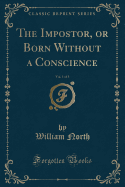 The Impostor, or Born Without a Conscience, Vol. 1 of 3 (Classic Reprint)
