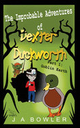 The Improbable Adventures of Dexter Duckworth: Part 1: Goblin Earth