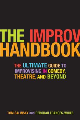 The Improv Handbook: The Ultimate Guide to Improvising in Comedy, Theatre, and Beyond - Salinsky, Tom, and Frances-White, Deborah