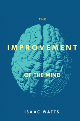 The Improvement of the Mind - Watts, Isaac
