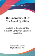 The Improvement Of The Moral Qualities: An Ethical Treatise Of The Eleventh Century By Solomon Ibn Gibirol