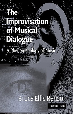 The Improvisation of Musical Dialogue: A Phenomenology of Music - Benson, Bruce Ellis