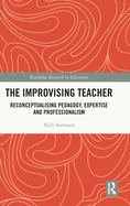 The Improvising Teacher: Reconceptualising Pedagogy, Expertise and Professionalism