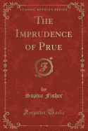 The Imprudence of Prue (Classic Reprint)