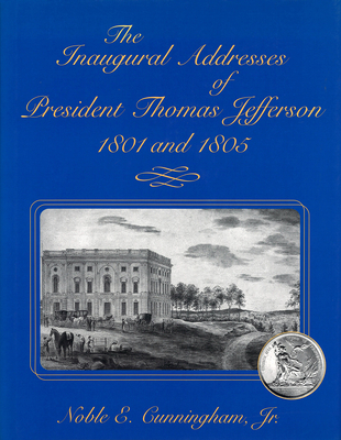 The Inaugural Addresses of President Thomas Jefferson, 1801 and 1805 - Cunningham, Noble E