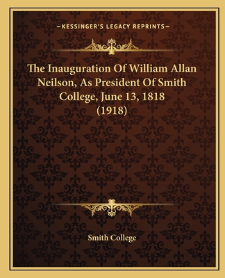 The Inauguration of William Allan Neilson, as President of Smith College, June 13, 1818 (1918) - Smith College