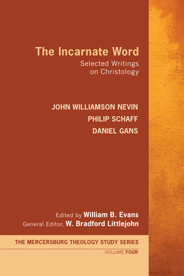 The Incarnate Word - Nevin, John Williamson, and Schaff, Philip, Dr., and Gans, Daniel