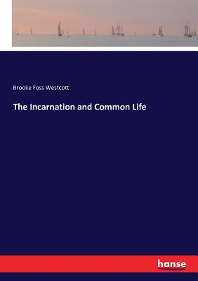 The Incarnation and Common Life - Westcott, Brooke Foss