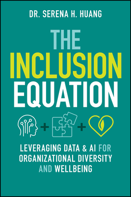 The Inclusion Equation: Leveraging Data & AI for Organizational Diversity and Well-Being - Huang, Serena H