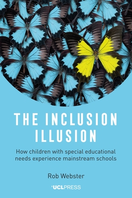 The Inclusion Illusion: How Children with Special Educational Needs Experience Mainstream Schools - Webster, Rob