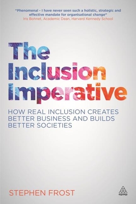 The Inclusion Imperative: How Real Inclusion Creates Better Business and Builds Better Societies - Frost, Stephen