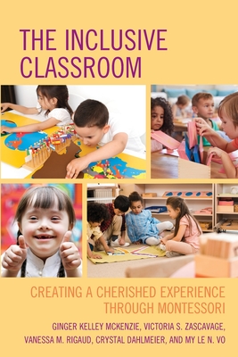 The Inclusive Classroom: Creating a Cherished Experience through Montessori - McKenzie, Ginger Kelley, and Zascavage, Victoria S, and Rigaud, Vanessa M