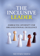 The Inclusive Leader: Embracing Diversity for Organizational Excellence